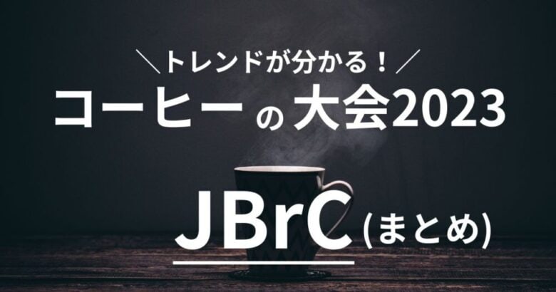 【JBrC2023】コーヒーの競技大会ジャパンブリュワーズカップまとめ